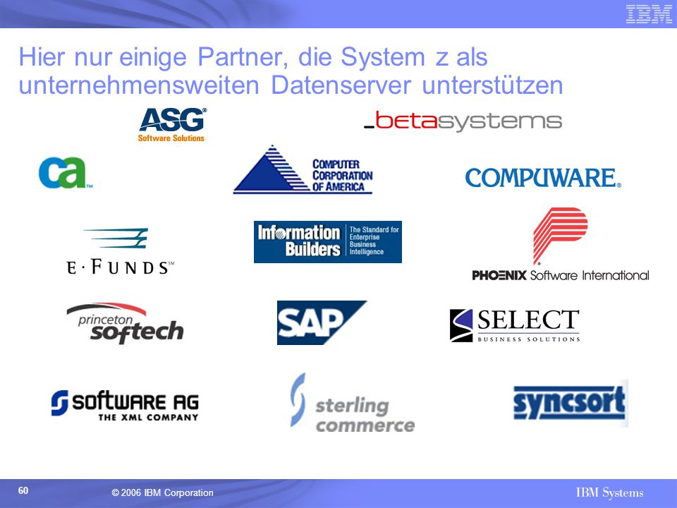 Hier nur einige Partner, die System z als unternehmensweiten Datenserver unterstützen