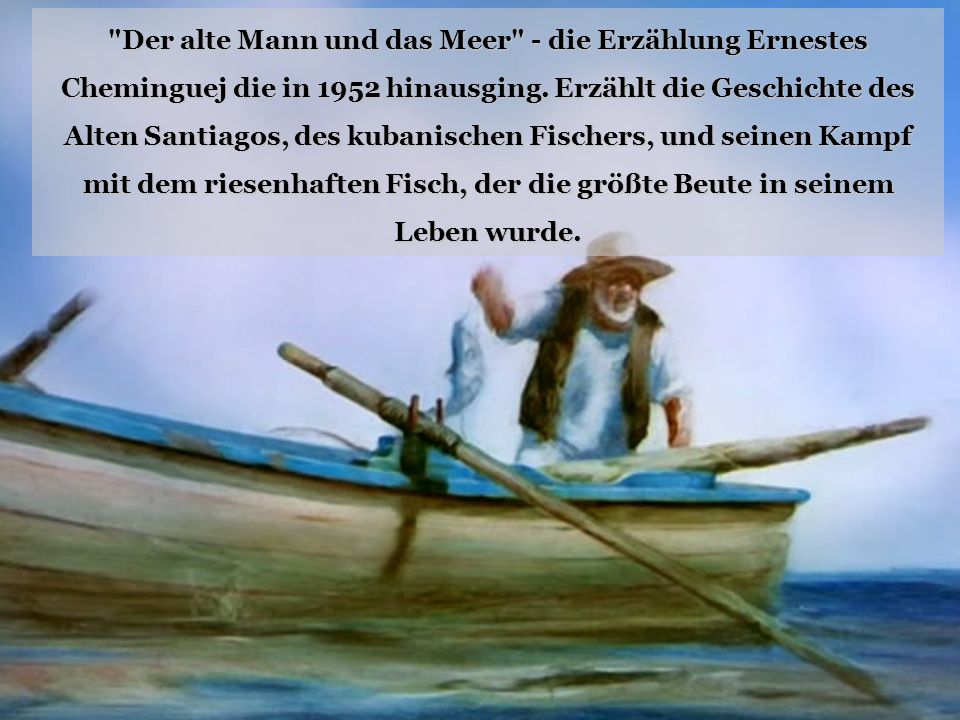 Der alte Mann und das Meer - die Erzählung Ernestеs Cheminguej die in 1952 hinausging.