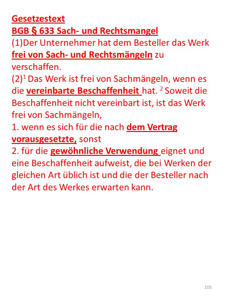 Gesetzestext BGB § 633 Sach- und Rechtsmangel. (1)Der Unternehmer hat dem Besteller das Werk frei von Sach- und Rechtsmängeln zu verschaffen.