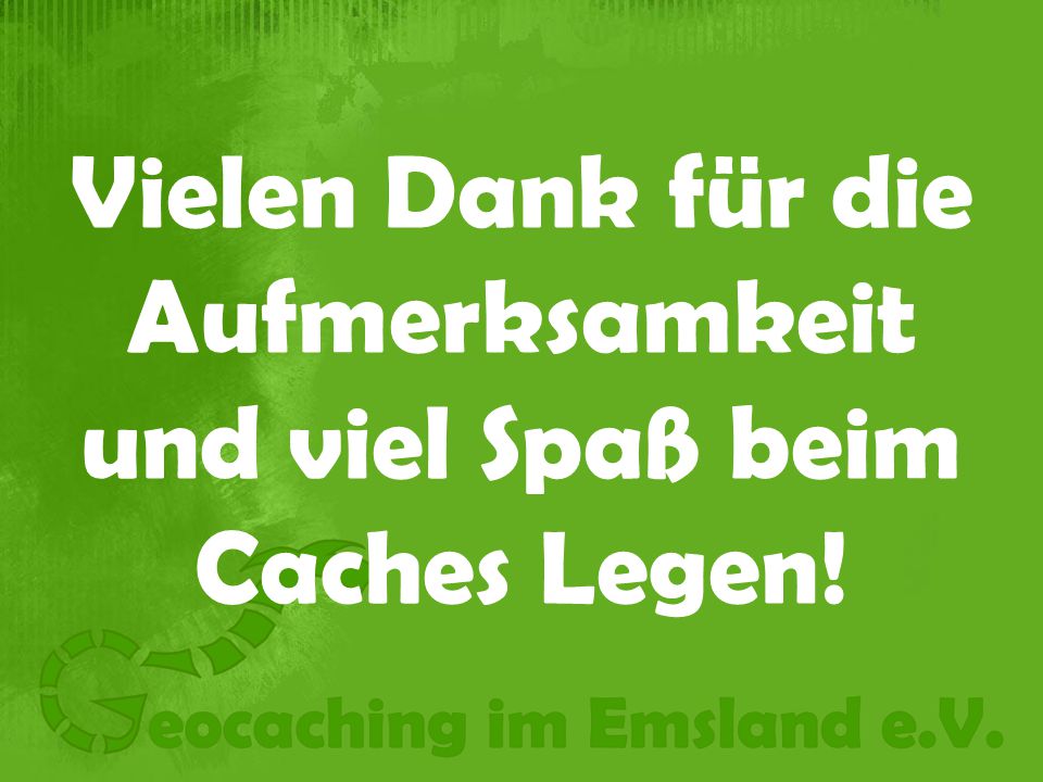 Vielen Dank für die Aufmerksamkeit und viel Spaß beim Caches Legen!