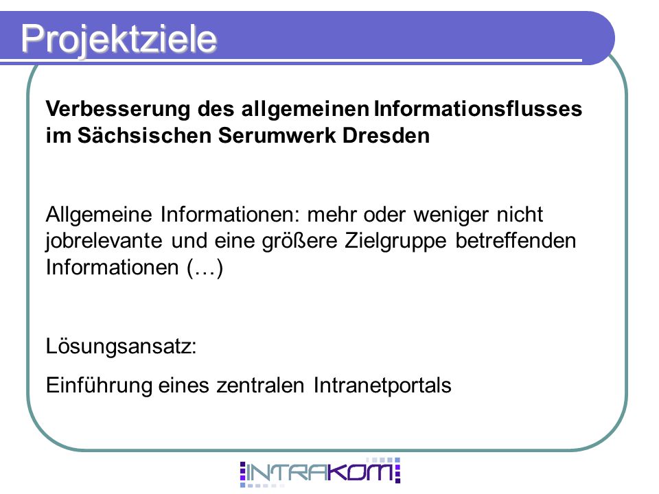Projektziele Verbesserung des allgemeinen Informationsflusses im Sächsischen Serumwerk Dresden.