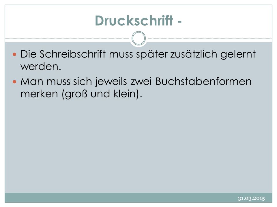 Druckschrift - Die Schreibschrift muss später zusätzlich gelernt werden. Man muss sich jeweils zwei Buchstabenformen merken (groß und klein).