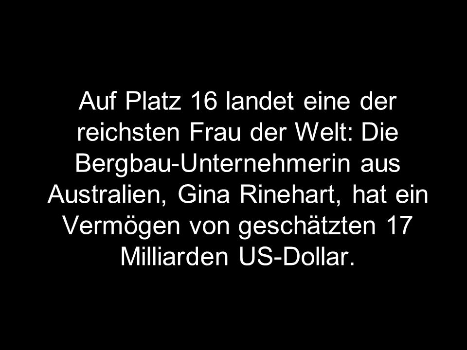 Auf Platz 16 landet eine der reichsten Frau der Welt: Die Bergbau-Unternehmerin aus Australien, Gina Rinehart, hat ein Vermögen von geschätzten 17 Milliarden US-Dollar.