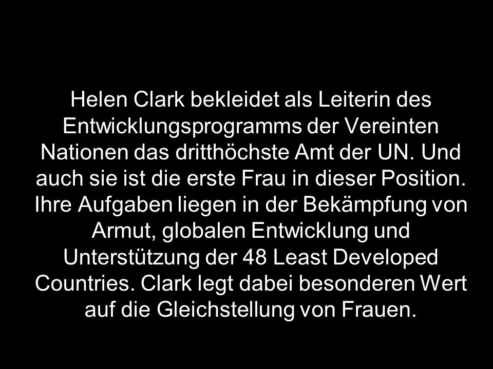 Helen Clark bekleidet als Leiterin des Entwicklungsprogramms der Vereinten Nationen das dritthöchste Amt der UN.