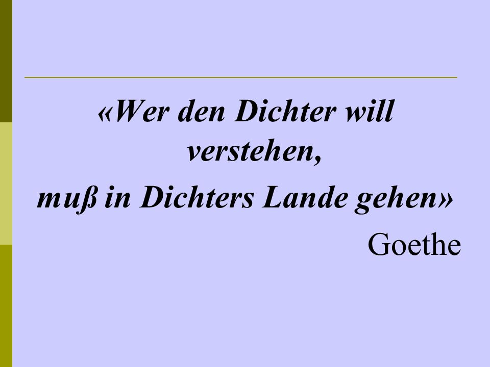 «Wer den Dichter will verstehen, muß in Dichters Lande gehen»
