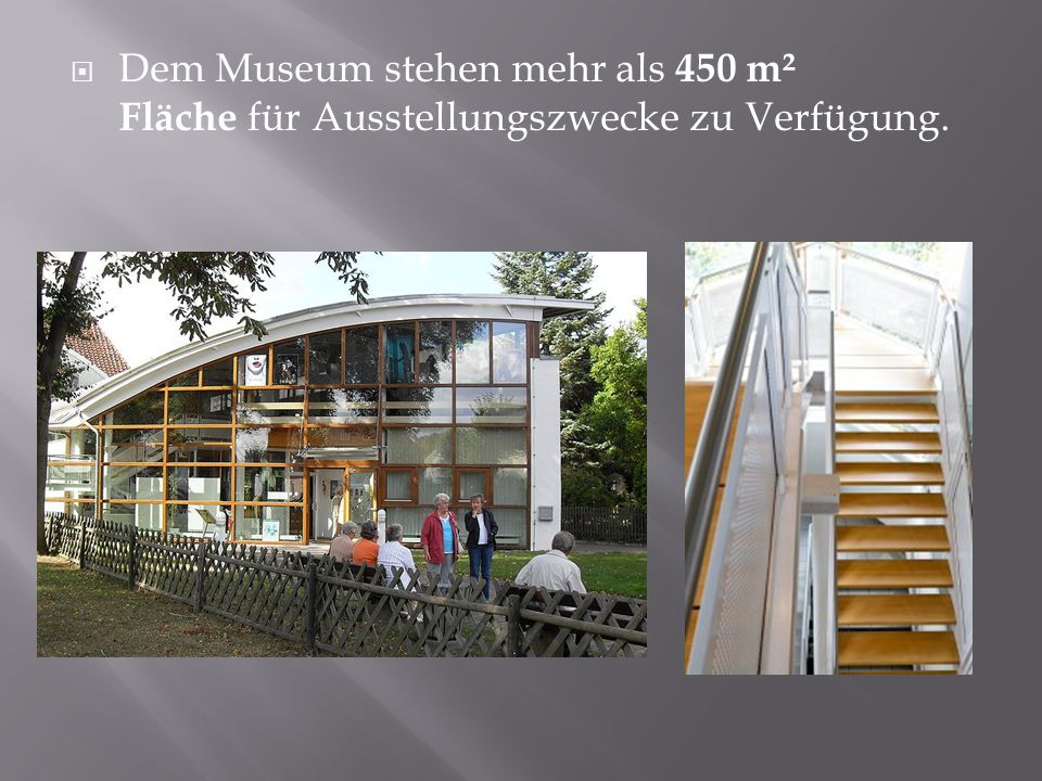 Dem Museum stehen mehr als 450 m² Fläche für Ausstellungszwecke zu Verfügung.