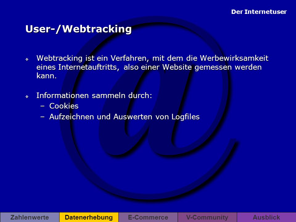 User-/Webtracking Webtracking ist ein Verfahren, mit dem die Werbewirksamkeit eines Internetauftritts, also einer Website gemessen werden kann.