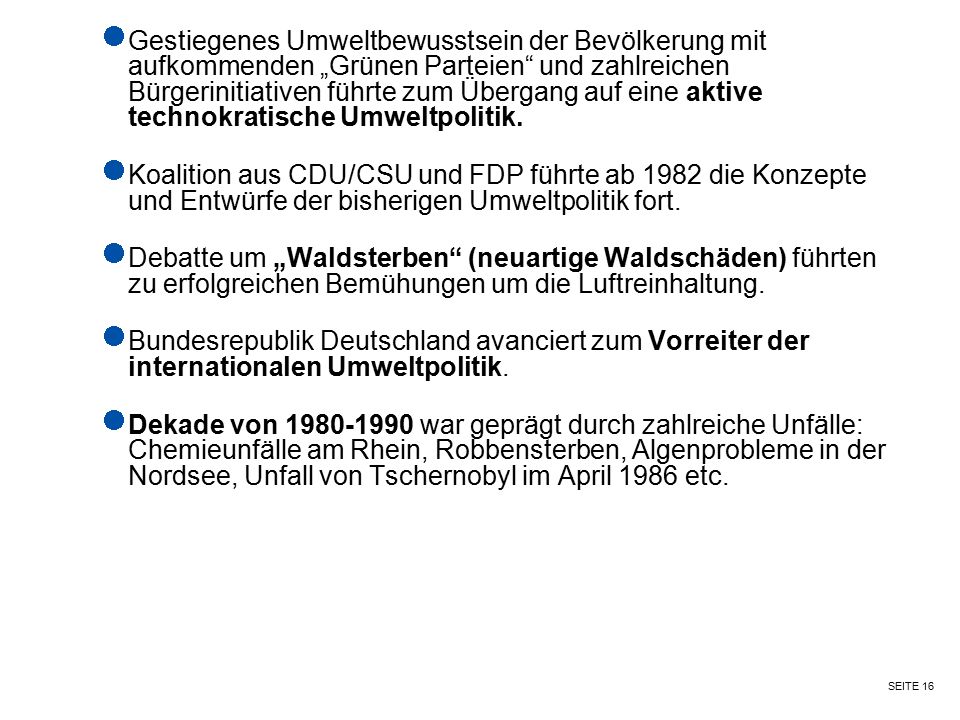 Gestiegenes Umweltbewusstsein der Bevölkerung mit aufkommenden „Grünen Parteien und zahlreichen Bürgerinitiativen führte zum Übergang auf eine aktive technokratische Umweltpolitik.