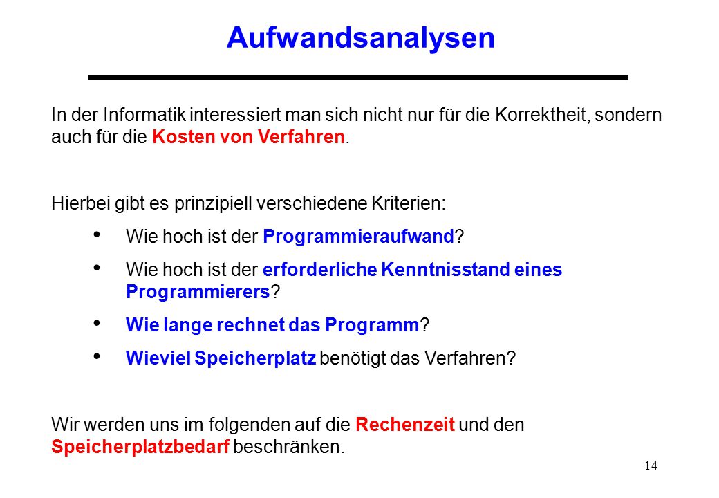 Aufwandsanalysen In der Informatik interessiert man sich nicht nur für die Korrektheit, sondern auch für die Kosten von Verfahren.