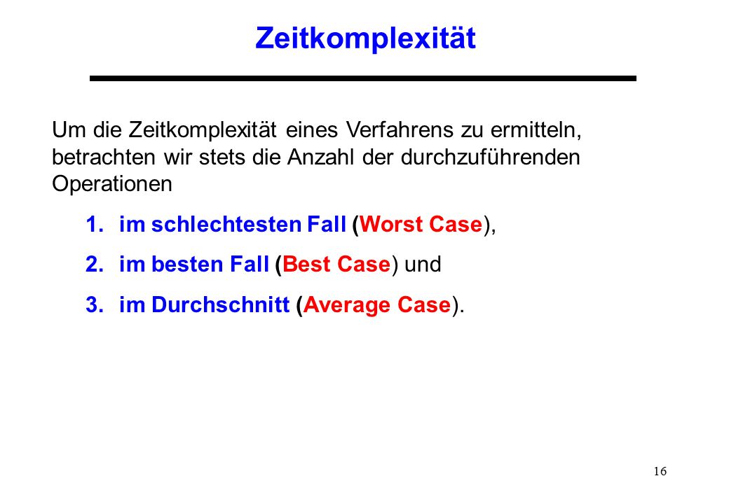 Zeitkomplexität Um die Zeitkomplexität eines Verfahrens zu ermitteln, betrachten wir stets die Anzahl der durchzuführenden Operationen.