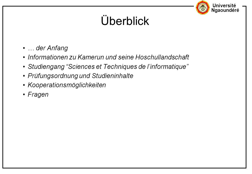 Überblick … der Anfang. Informationen zu Kamerun und seine Hoschullandschaft. Studiengang Sciences et Techniques de l’informatique