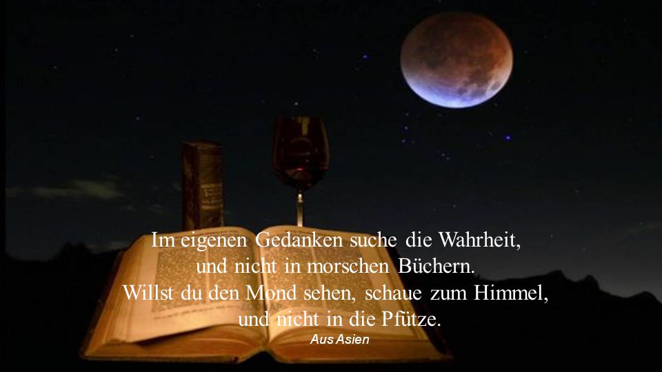 Im eigenen Gedanken suche die Wahrheit, und nicht in morschen Büchern.