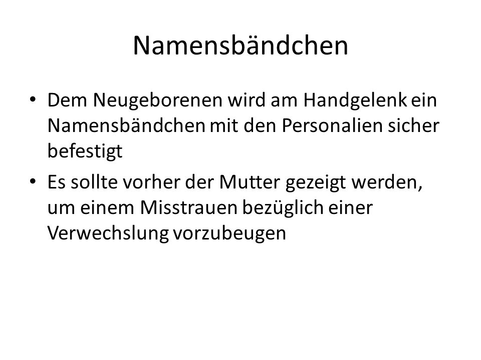 Namensbändchen Dem Neugeborenen wird am Handgelenk ein Namensbändchen mit den Personalien sicher befestigt.