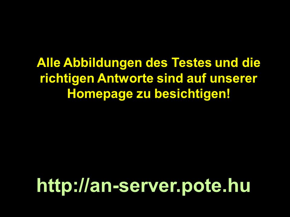 Alle Abbildungen des Testes und die richtigen Antworte sind auf unserer Homepage zu besichtigen!