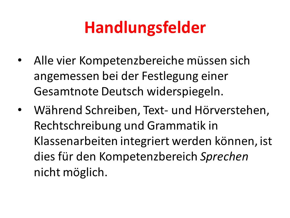 Handlungsfelder Alle vier Kompetenzbereiche müssen sich angemessen bei der Festlegung einer Gesamtnote Deutsch widerspiegeln.