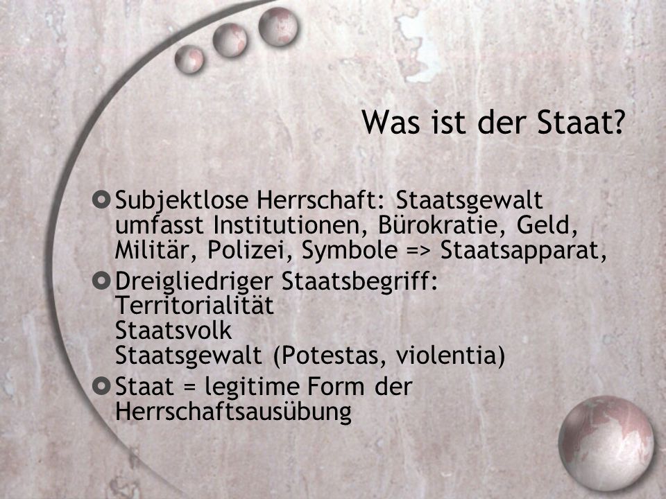 Was ist der Staat Subjektlose Herrschaft: Staatsgewalt umfasst Institutionen, Bürokratie, Geld, Militär, Polizei, Symbole => Staatsapparat,