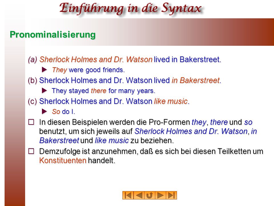 Pronominalisierung Sherlock Holmes and Dr. Watson lived in Bakerstreet. They were good friends. They stayed there for many years.