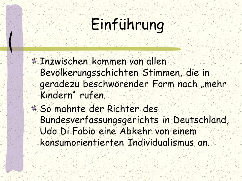 Einführung Inzwischen kommen von allen Bevölkerungsschichten Stimmen, die in geradezu beschwörender Form nach „mehr Kindern rufen.