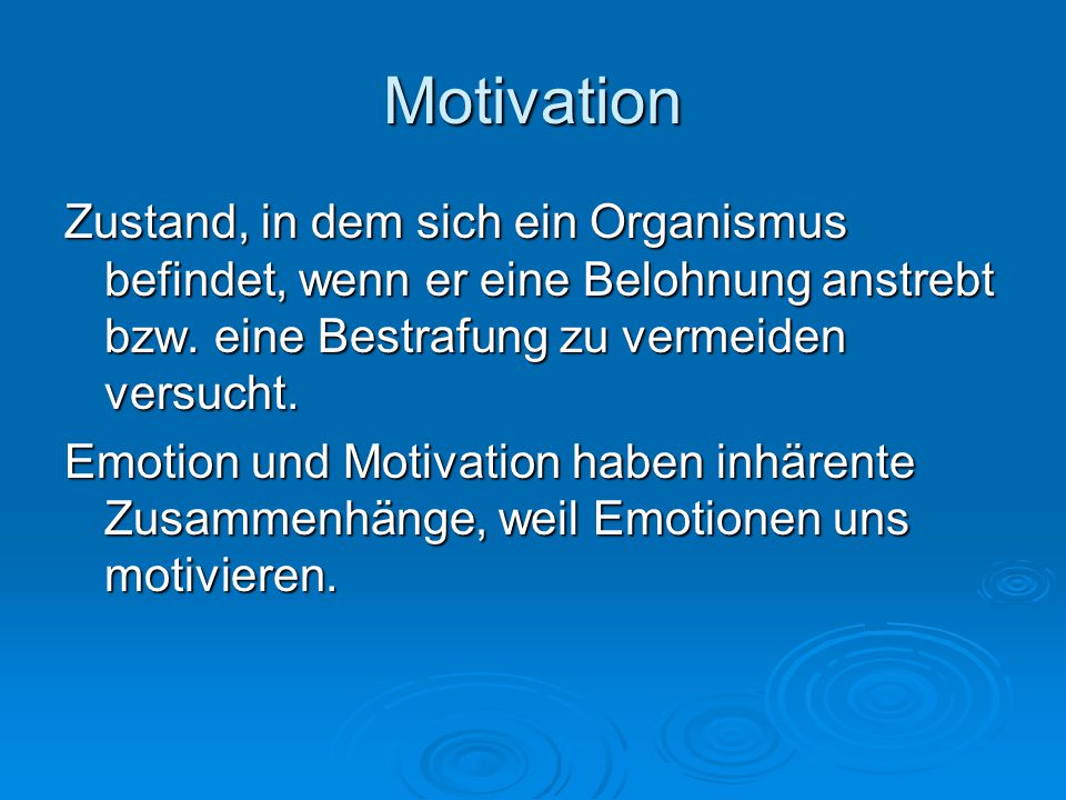Motivation Zustand, in dem sich ein Organismus befindet, wenn er eine Belohnung anstrebt bzw. eine Bestrafung zu vermeiden versucht.