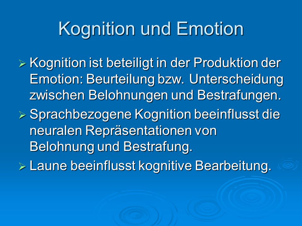 Kognition und Emotion Kognition ist beteiligt in der Produktion der Emotion: Beurteilung bzw. Unterscheidung zwischen Belohnungen und Bestrafungen.