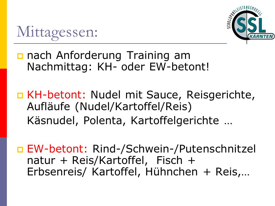 Mittagessen: nach Anforderung Training am Nachmittag: KH- oder EW-betont! KH-betont: Nudel mit Sauce, Reisgerichte, Aufläufe (Nudel/Kartoffel/Reis)