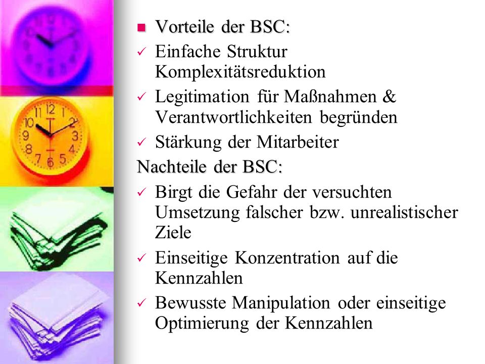Vorteile der BSC: Einfache Struktur Komplexitätsreduktion. Legitimation für Maßnahmen & Verantwortlichkeiten begründen.
