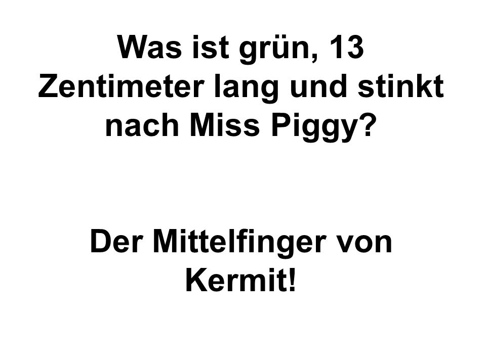 Was ist grün, 13 Zentimeter lang und stinkt nach Miss Piggy