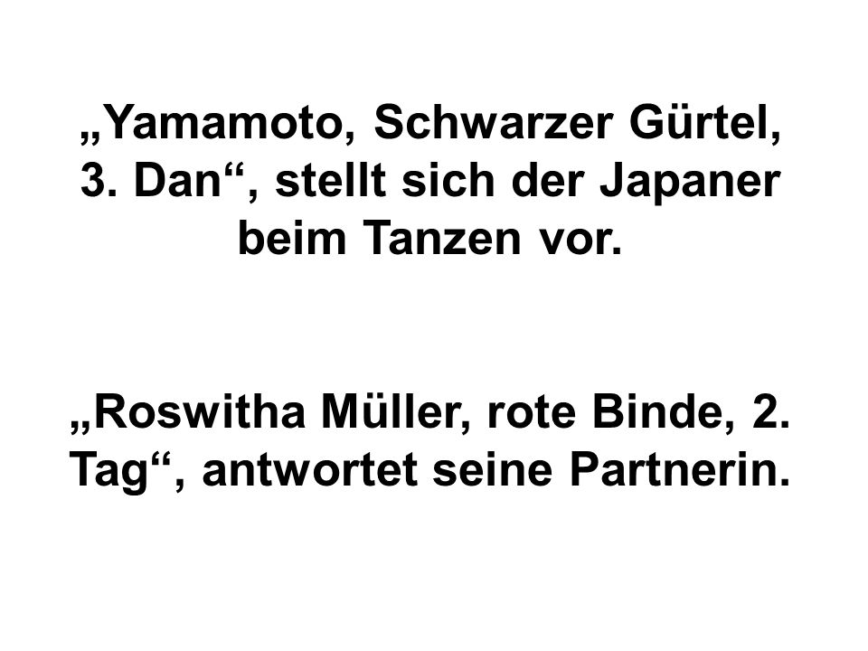 „Roswitha Müller, rote Binde, 2. Tag , antwortet seine Partnerin.