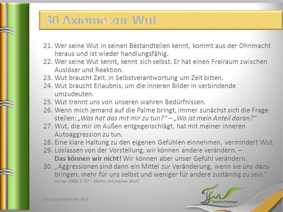 30 Axiome zur Wut Wer seine Wut in seinen Bestandteilen kennt, kommt aus der Ohnmacht heraus und ist wieder handlungsfähig.