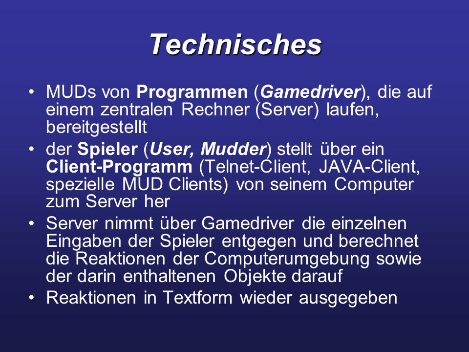 Technisches MUDs von Programmen (Gamedriver), die auf einem zentralen Rechner (Server) laufen, bereitgestellt.