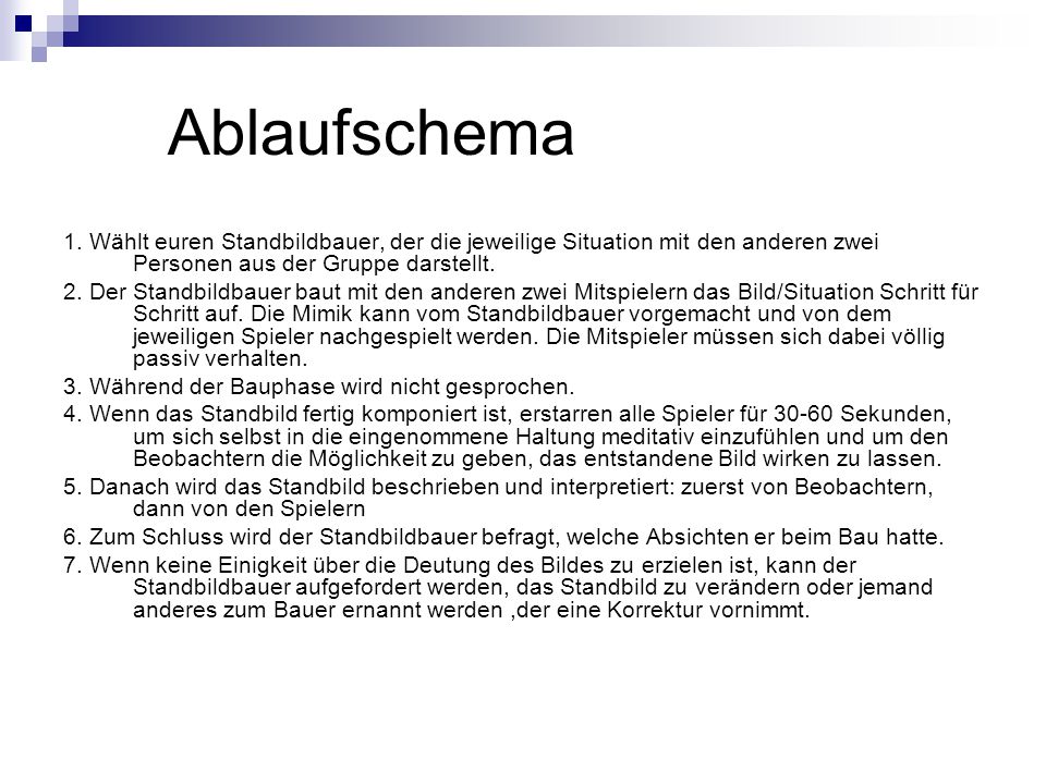 Ablaufschema 1. Wählt euren Standbildbauer, der die jeweilige Situation mit den anderen zwei Personen aus der Gruppe darstellt.