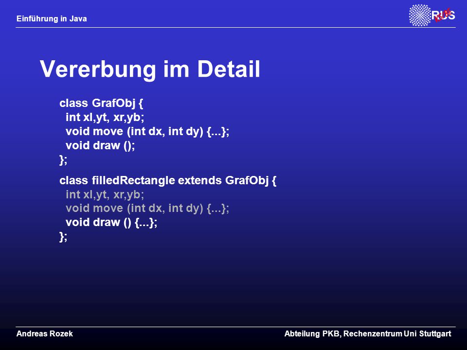 Vererbung im Detail class GrafObj { int xl,yt, xr,yb; void move (int dx, int dy) {...}; void draw (); };