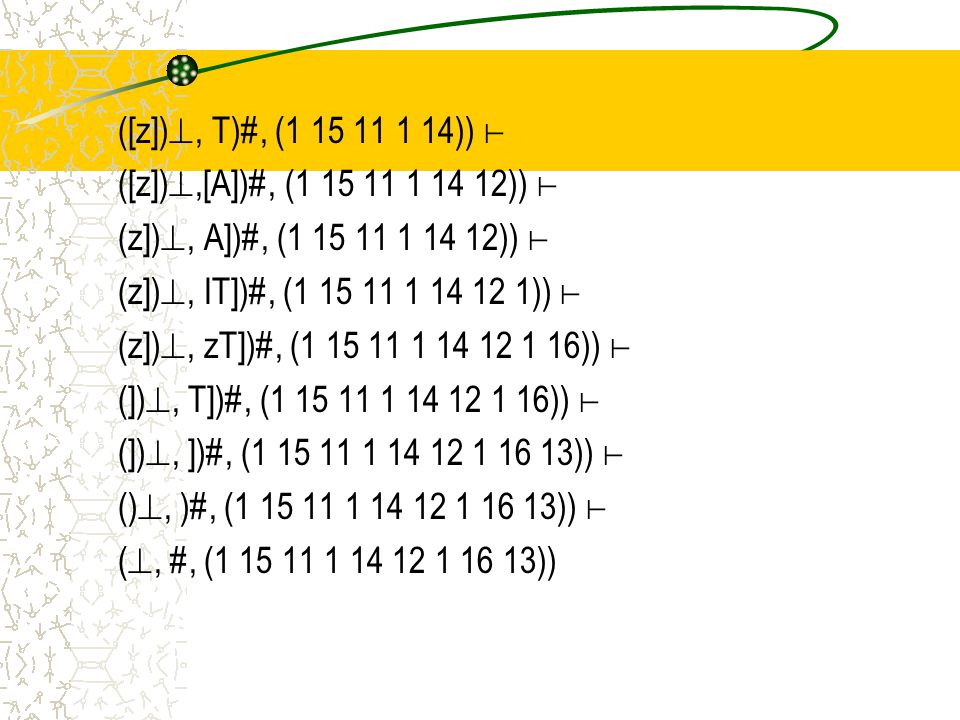 ([z]), T)#, ( )) ⊢ ([z]),[A])#, ( )) ⊢ (z]), A])#, ( )) ⊢ (z]), IT])#, ( )) ⊢ (z]), zT])#, ( )) ⊢ (]), T])#, ( )) ⊢ (]), ])#, ( )) ⊢ (), )#, ( )) ⊢ (, #, ( ))