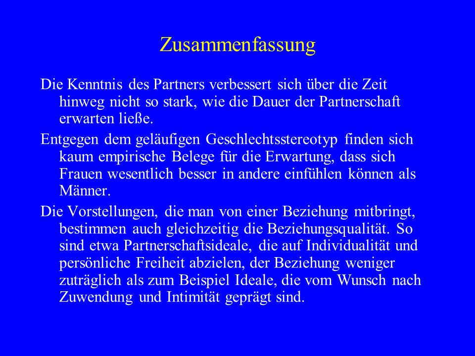 Zusammenfassung Die Kenntnis des Partners verbessert sich über die Zeit hinweg nicht so stark, wie die Dauer der Partnerschaft erwarten ließe.