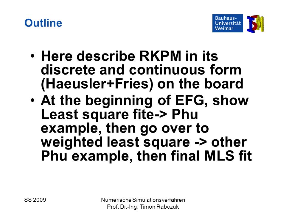 Outline Here describe RKPM in its discrete and continuous form (Haeusler+Fries) on the board.