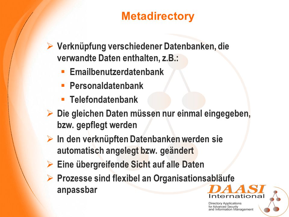 Metadirectory Verknüpfung verschiedener Datenbanken, die verwandte Daten enthalten, z.B.:  benutzerdatenbank.