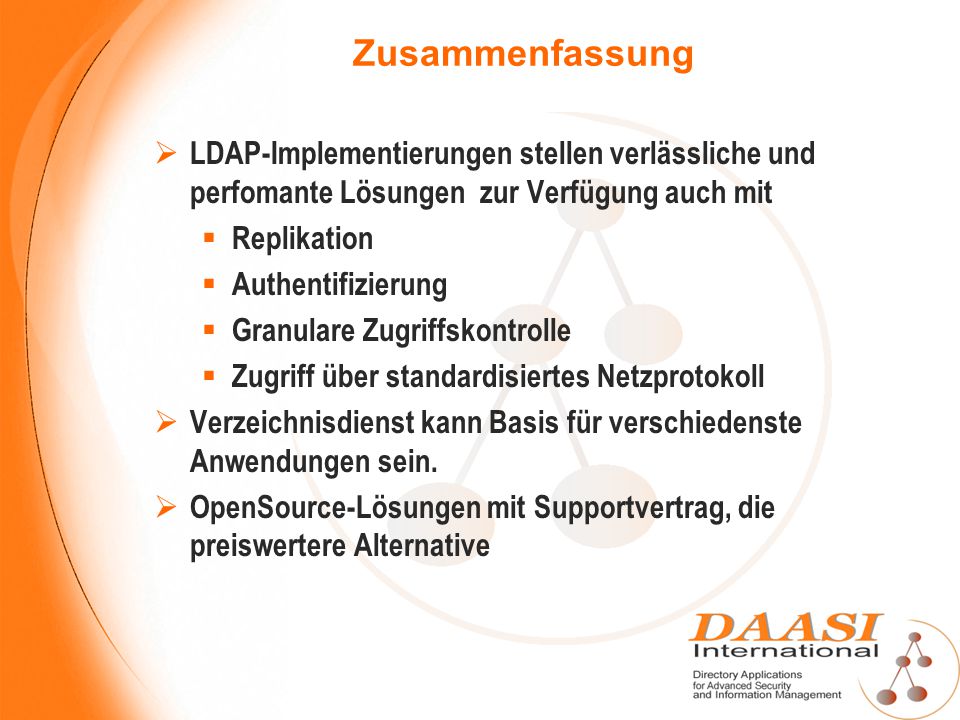Zusammenfassung LDAP-Implementierungen stellen verlässliche und perfomante Lösungen zur Verfügung auch mit.