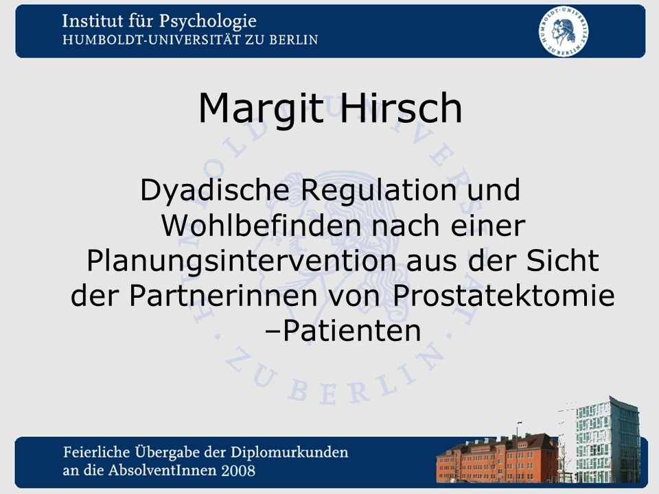 Margit Hirsch Dyadische Regulation und Wohlbefinden nach einer Planungsintervention aus der Sicht der Partnerinnen von Prostatektomie –Patienten.
