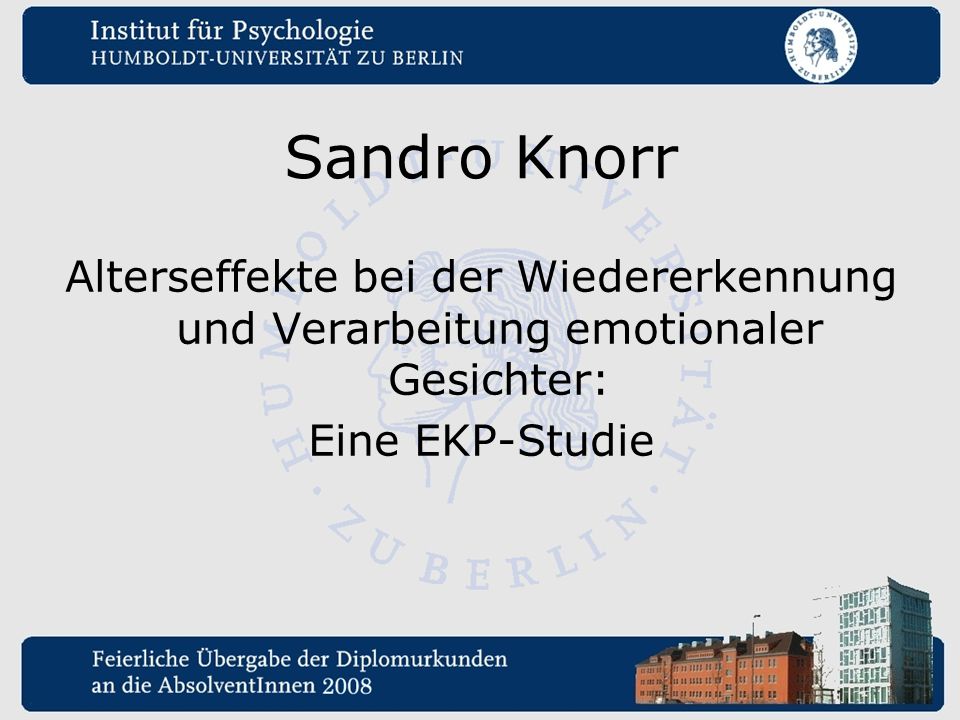 Sandro Knorr Alterseffekte bei der Wiedererkennung und Verarbeitung emotionaler Gesichter: Eine EKP-Studie.
