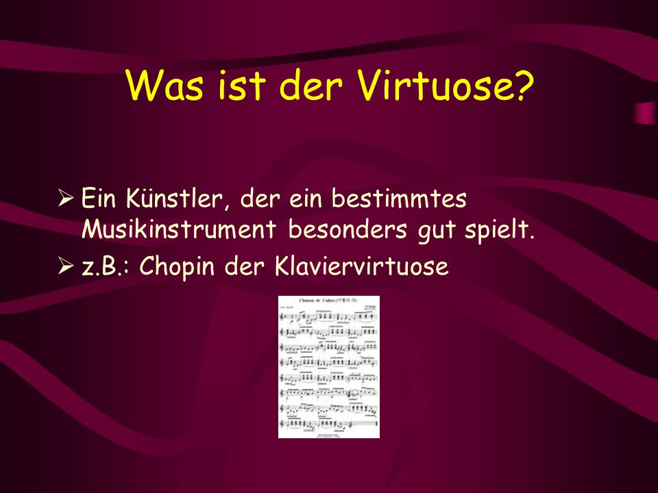 Was ist der Virtuose. Ein Künstler, der ein bestimmtes Musikinstrument besonders gut spielt.