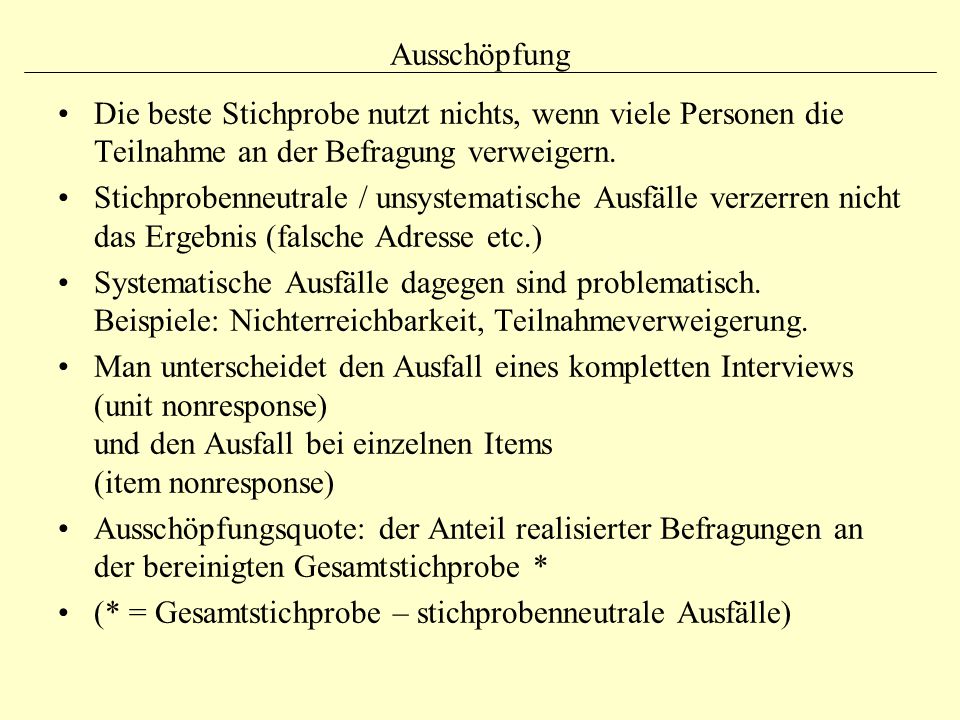 Ausschöpfung Die beste Stichprobe nutzt nichts, wenn viele Personen die Teilnahme an der Befragung verweigern.