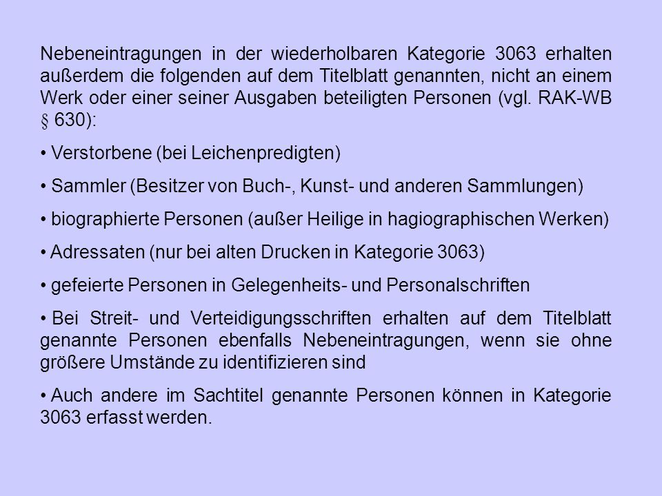Nebeneintragungen in der wiederholbaren Kategorie 3063 erhalten außerdem die folgenden auf dem Titelblatt genannten, nicht an einem Werk oder einer seiner Ausgaben beteiligten Personen (vgl. RAK‑WB § 630):