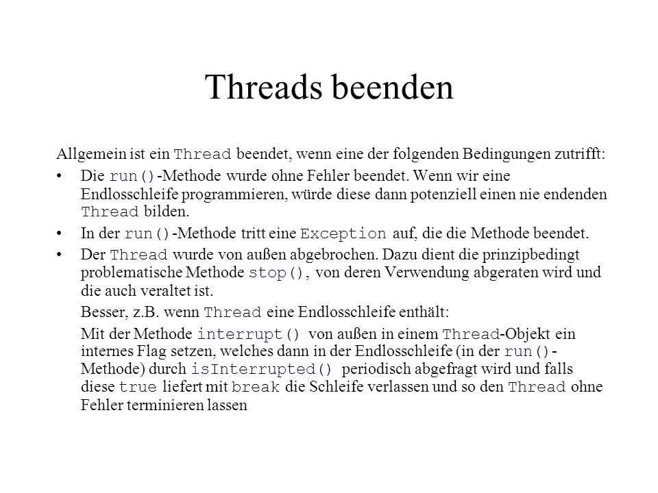 Threads beenden Allgemein ist ein Thread beendet, wenn eine der folgenden Bedingungen zutrifft: