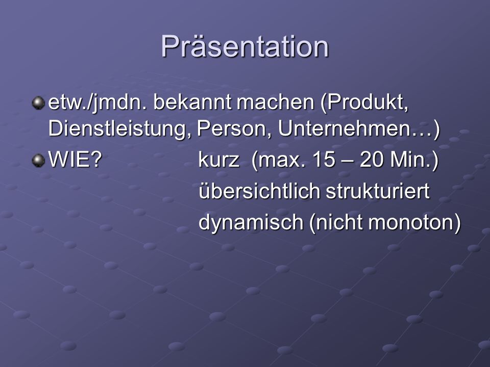 Präsentation etw./jmdn. bekannt machen (Produkt, Dienstleistung, Person, Unternehmen…) WIE kurz (max. 15 – 20 Min.)