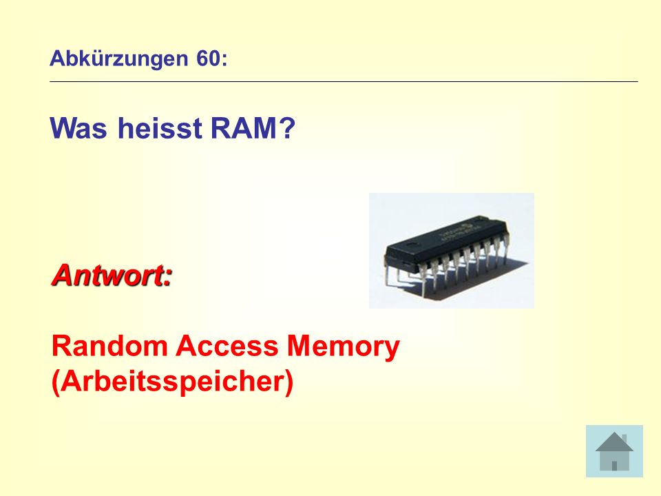 Was heisst RAM Antwort: Random Access Memory (Arbeitsspeicher)