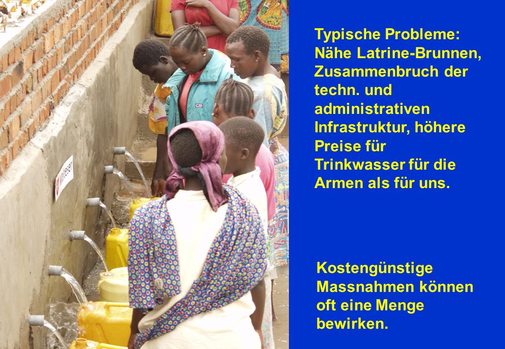 Typische Probleme: Nähe Latrine-Brunnen, Zusammenbruch der techn. und administrativen Infrastruktur, höhere Preise für.