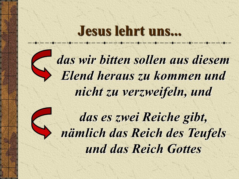 Jesus lehrt uns... das wir bitten sollen aus diesem Elend heraus zu kommen und nicht zu verzweifeln, und.