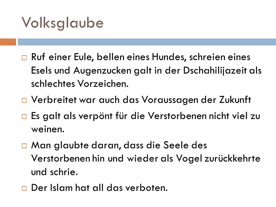Volksglaube Ruf einer Eule, bellen eines Hundes, schreien eines Esels und Augenzucken galt in der Dschahilijazeit als schlechtes Vorzeichen.