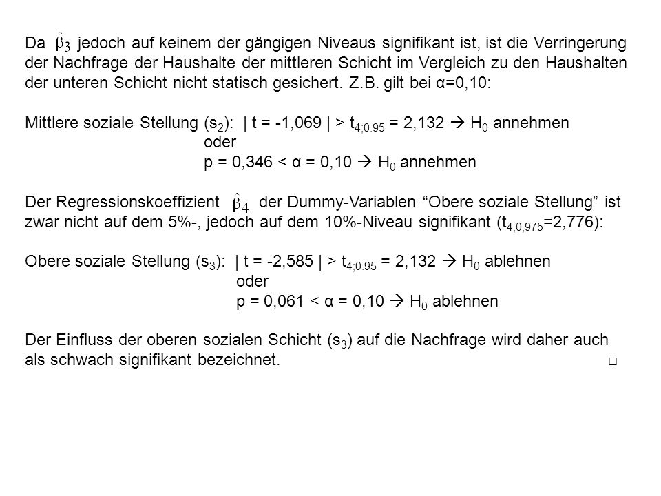 Da jedoch auf keinem der gängigen Niveaus signifikant ist, ist die Verringerung der Nachfrage der Haushalte der mittleren Schicht im Vergleich zu den Haushalten der unteren Schicht nicht statisch gesichert. Z.B. gilt bei α=0,10: