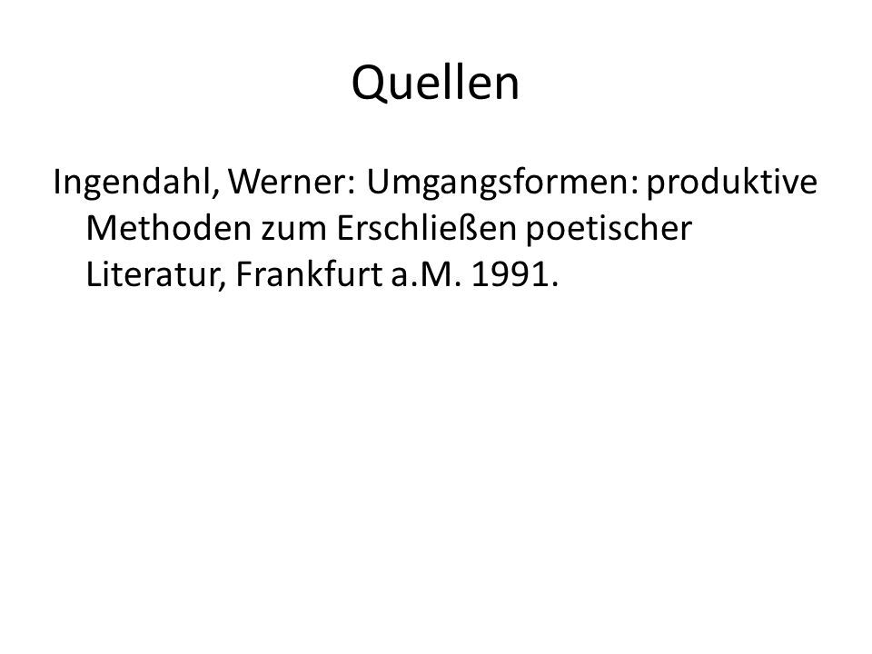 Quellen Ingendahl, Werner: Umgangsformen: produktive Methoden zum Erschließen poetischer Literatur, Frankfurt a.M.